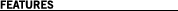 FEATURES